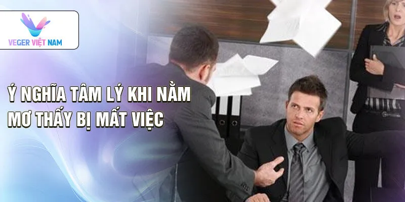 Ý nghĩa tâm lý khi nằm mơ thấy bị mất việc