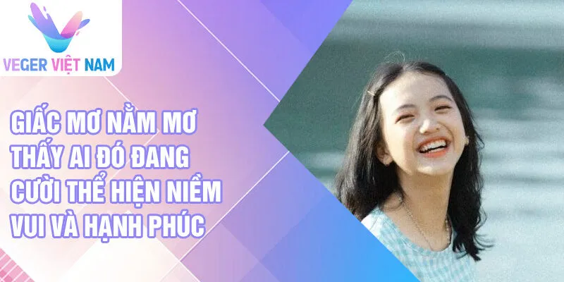 Giấc mơ nằm mơ thấy ai đó đang cười thể hiện niềm vui và hạnh phúc