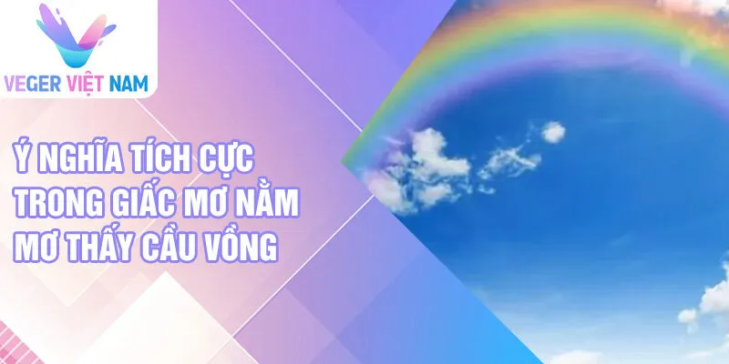 Ý nghĩa tích cực trong giấc mơ nằm mơ thấy cầu vồng