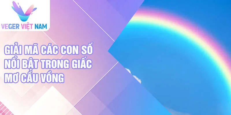 Giải mã các con số nổi bật trong giấc mơ cầu vồng