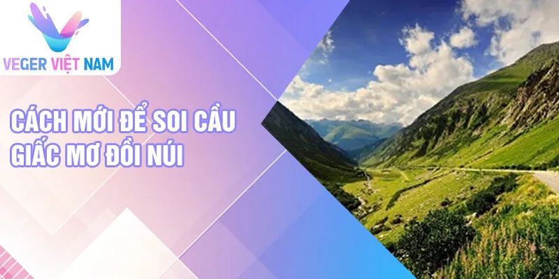 Cách mới để soi cầu giấc mơ đồi núi