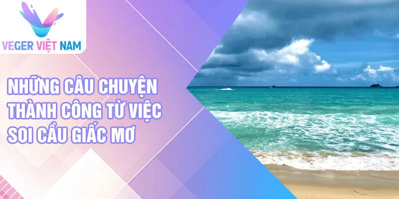 Những câu chuyện thành công từ việc soi cầu giấc mơ