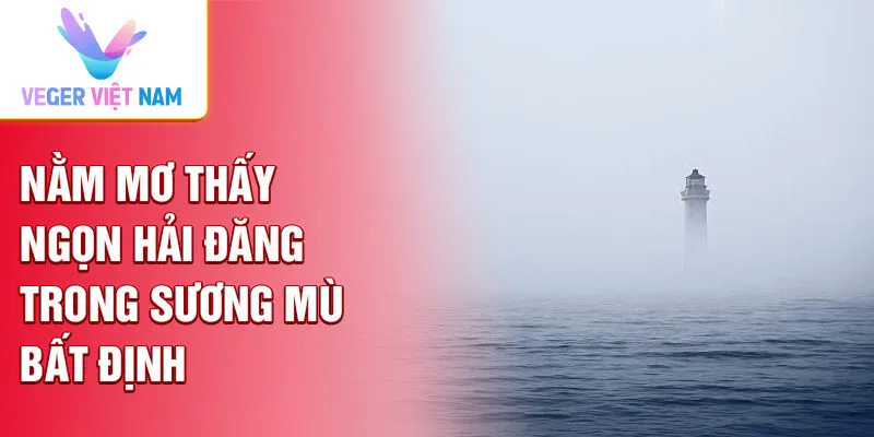 Nằm mơ thấy ngọn hải đăng trong sương mù bất định