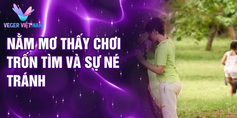 Nằm Mơ Thấy Chơi Trốn Tìm: Khám Phá Ý Nghĩa Thú Vị 2 Nằm mơ thấy chơi trốn tìm và sự né tránh