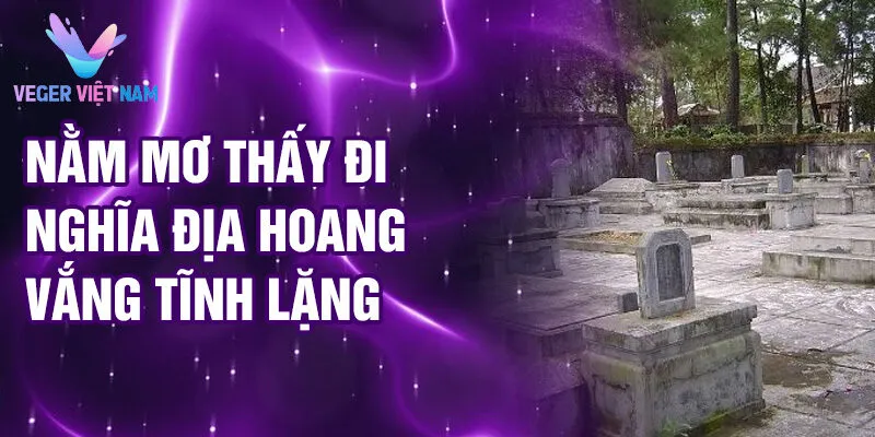 Nằm mơ thấy đi nghĩa địa hoang vắng tĩnh lặng