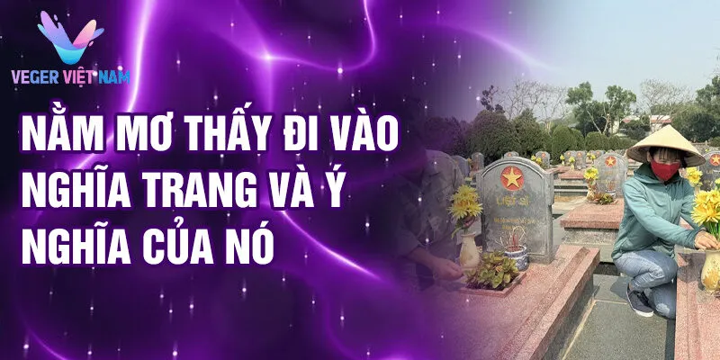 Nằm mơ thấy đi vào nghĩa trang và ý nghĩa của nó