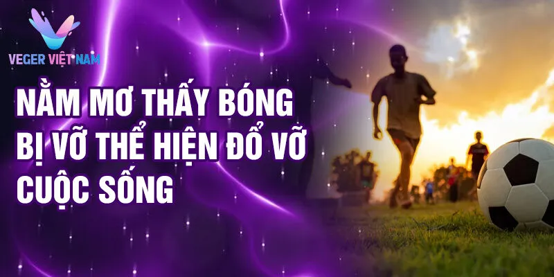 Nằm Mơ Thấy Đang Chơi Với Bóng: Bí Ẩn Giấc Mơ 3 Nằm mơ thấy bóng bị vỡ thể hiện đổ vỡ cuộc sống