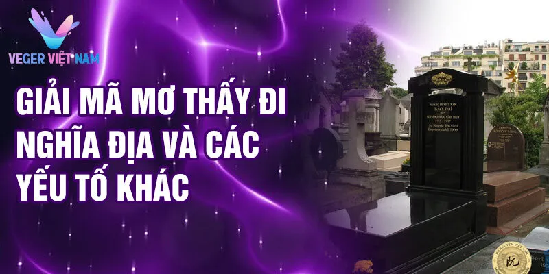 Nằm Mơ Thấy Đi Nghĩa Địa: Giải Mã Điềm Lành Dữ 4 Giải mã mơ thấy đi nghĩa địa và các yếu tố khác