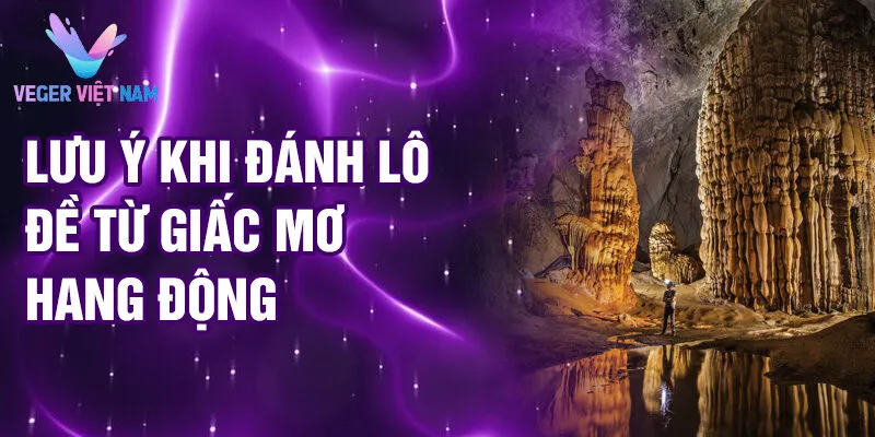 Nằm Mơ Thấy Đi Vào Hang Động: Bí Ẩn Giải Mã Giấc Mơ 4 Lưu ý khi đánh lô đề từ giấc mơ hang động
