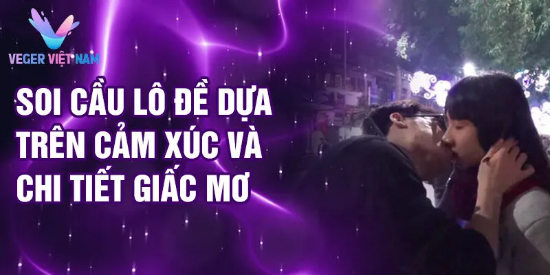 Nằm Mơ Thấy Hôn Người Lạ: Bí Ẩn Được Khám Phá 4 Soi cầu lô đề dựa trên cảm xúc và chi tiết giấc mơ