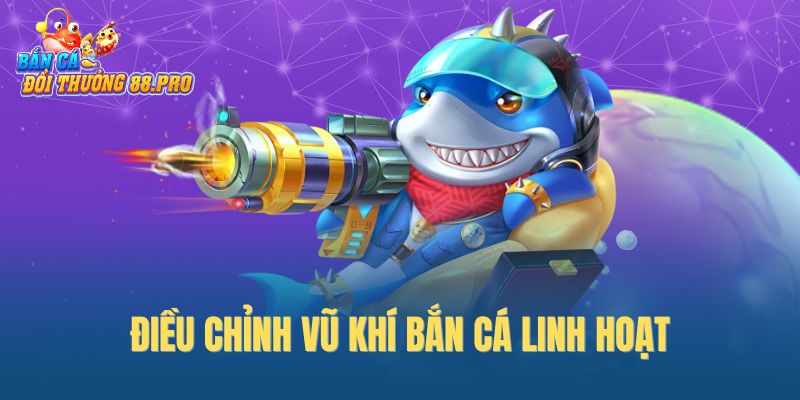 Điều chỉnh vũ khí bắn cá linh hoạt Điều chỉnh vũ khí bắn cá linh hoạt