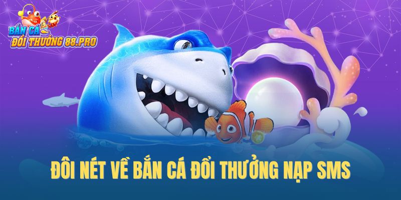 Đôi nét về bắn cá đổi thưởng nạp SMS Đôi nét về bắn cá đổi thưởng nạp SMS
