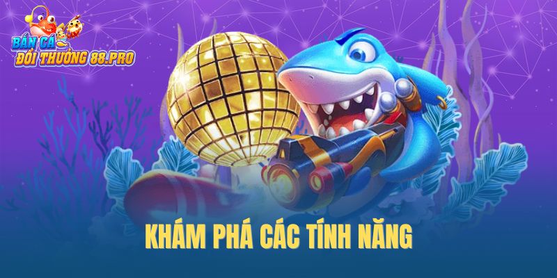 Khám phá các tính năng Khám phá các tính năng