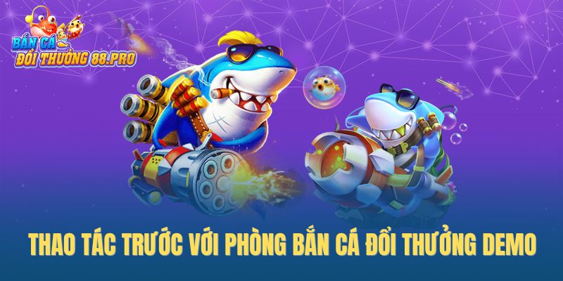 Thao tác trước với phòng bắn cá đổi thưởng demo Thao tác trước với phòng bắn cá đổi thưởng demo